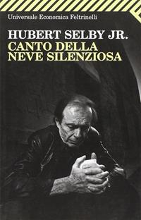 Canto della neve silenziosa - Hubert jr. Selby - Libro Feltrinelli 2002, Universale economica | Libraccio.it