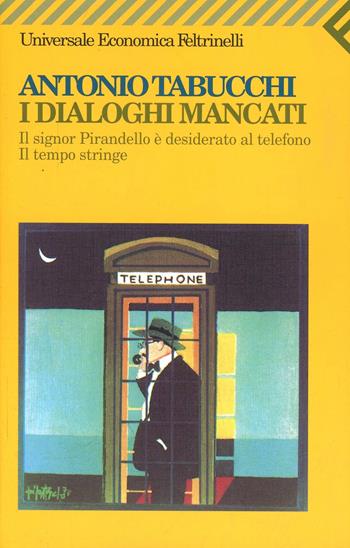 I dialoghi mancati-Il signor Pirandello è desiderato al telefono-Il tempo stringe - Antonio Tabucchi - Libro Feltrinelli 2002, Universale economica | Libraccio.it