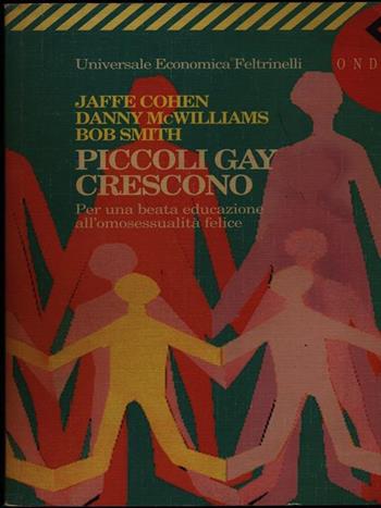 Piccoli gay crescono. Per una beata educazione all'omosessualità felice - Jaffe Cohen, Danny Mcwilliams, Bob Smith - Libro Feltrinelli 1996, Universale economica | Libraccio.it