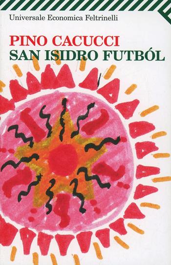 San Isidro Futból - Pino Cacucci - Libro Feltrinelli 2009, Universale economica | Libraccio.it