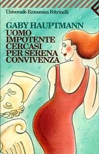 Uomo impotente cercasi per serena convivenza - Gaby Hauptmann - Libro Feltrinelli 2006, Universale economica | Libraccio.it
