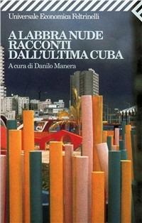 A labbra nude. Racconti dall'ultima Cuba  - Libro Feltrinelli 2006, Universale economica | Libraccio.it