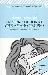 Lettere di donne che amano troppo - Robin Norwood - Libro Feltrinelli 2007, Universale economica | Libraccio.it