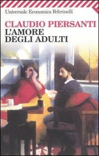 L'amore degli adulti - Claudio Piersanti - Libro Feltrinelli 2006, Universale economica | Libraccio.it