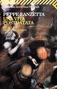 Una vita postdatata. Lampi e tuoni dal Bronx napoletano - Peppe Lanzetta - Libro Feltrinelli 2006, Universale economica | Libraccio.it