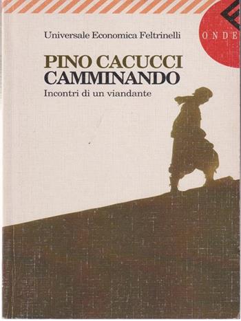Camminando. Incontri di un viandante - Pino Cacucci - Libro Feltrinelli 2009, Universale economica | Libraccio.it