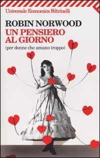Un pensiero al giorno (per donne che amano troppo) - Robin Norwood - Libro Feltrinelli 2007, Universale economica | Libraccio.it
