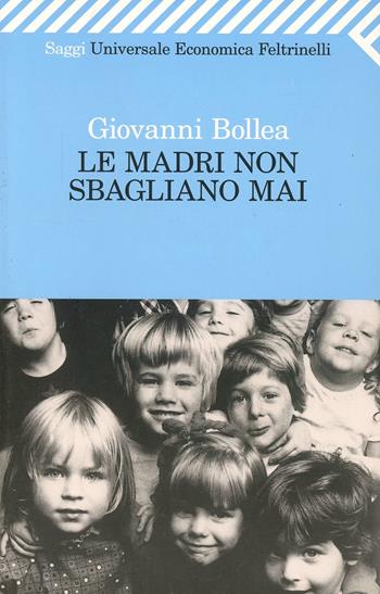 Le madri non sbagliano mai - Giovanni Bollea - Libro Feltrinelli 2008, Universale economica. Saggi | Libraccio.it