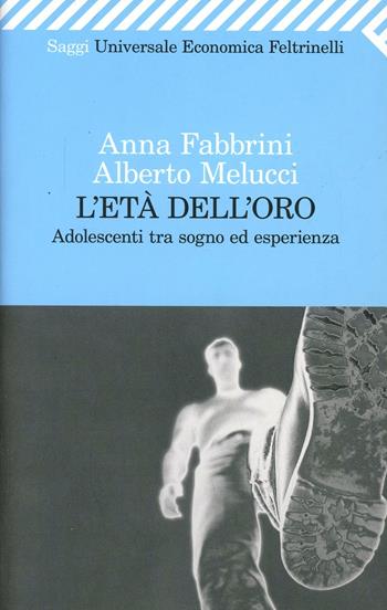 L' età dell'oro. Adolescenti tra sogno ed esperienza - Anna Fabbrini, Alberto Melucci - Libro Feltrinelli 2007, Universale economica | Libraccio.it