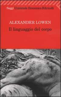 Il linguaggio del corpo - Alexander Lowen - Libro Feltrinelli 2008, Universale economica. Saggi | Libraccio.it