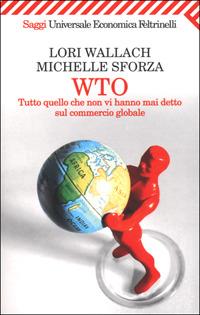WTO. Tutto quello che non vi hanno mai detto sul commercio globale - Lori Wallach, Michelle Sforza - Libro Feltrinelli 2003, Universale economica | Libraccio.it