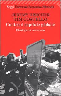 Contro il capitale globale. Strategie di resistenza - Jeremy Brecher, Tim Costello - Libro Feltrinelli 2002, Universale economica. Saggi | Libraccio.it