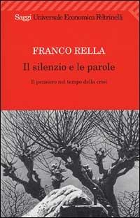 Il silenzio e le parole. Il pensiero nel tempo della crisi - Franco Rella - Libro Feltrinelli 2001, Universale economica. Saggi | Libraccio.it