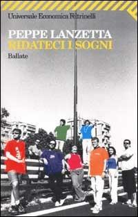 Ridateci i sogni. Ballate - Peppe Lanzetta - Libro Feltrinelli 2002, Universale economica | Libraccio.it