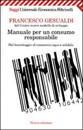 Manuale per un consumo responsabile. Dal boicottaggio al commercio equo e solidale