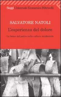 L' esperienza del dolore. Le forme del patire nella cultura occidentale - Salvatore Natoli - Libro Feltrinelli 2008, Universale economica. Saggi | Libraccio.it