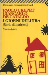 I giorni dell'ira. Storie di matricidi - Paolo Crepet, Giancarlo De Cataldo - Libro Feltrinelli 2007, Universale economica | Libraccio.it