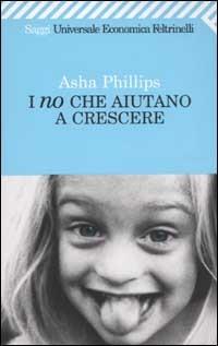 I no che aiutano a crescere - Asha Phillips - Libro Feltrinelli 2009, Universale economica. Saggi | Libraccio.it