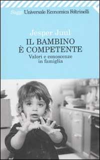 Il bambino è competente. Valori e conoscenze in famiglia - Jesper Juul - Libro Feltrinelli 2009, Universale economica. Saggi | Libraccio.it