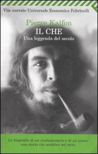 Il Che. Una leggenda del secolo - Pierre Kalfon - Libro Feltrinelli 2008, Universale economica. Vite narrate | Libraccio.it