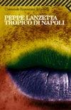 Tropico di Napoli - Peppe Lanzetta - Libro Feltrinelli 2003, Universale economica | Libraccio.it