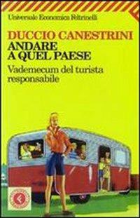 Andare a quel paese. Vademecum del turista responsabile - Duccio Canestrini - Libro Feltrinelli 2008, Universale economica | Libraccio.it