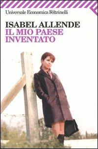 Il mio paese inventato - Isabel Allende - Libro Feltrinelli 2009, Universale economica | Libraccio.it