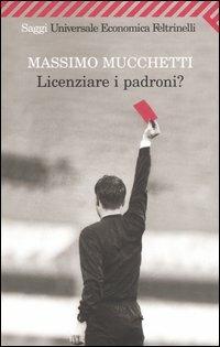 Licenziare i padroni? - Massimo Mucchetti - Libro Feltrinelli 2004, Universale economica. Saggi | Libraccio.it