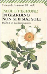 In giardino non si è mai soli. Diario di un giardiniere curioso - Paolo Pejrone - Libro Feltrinelli 2008, Universale economica | Libraccio.it