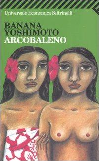 Arcobaleno - Banana Yoshimoto - Libro Feltrinelli 2008, Universale economica | Libraccio.it