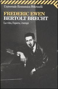 Bertold Brecht. La vita, l'opera, i tempi - Frederic Ewen - Libro Feltrinelli 2005, Universale economica | Libraccio.it