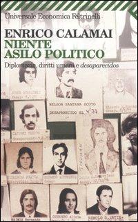 Niente asilo politico. Diplomazia, diritti umani e desaparecidos - Enrico Calamai - Libro Feltrinelli 2006, Universale economica | Libraccio.it