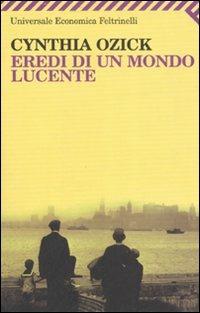 Eredi di un mondo lucente - Cynthia Ozick - Libro Feltrinelli 2007, Universale economica | Libraccio.it
