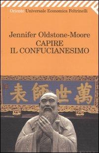 Capire il confucianesimo - Jennifer Oldstone-Moore - Libro Feltrinelli 2007, Universale economica. Oriente | Libraccio.it