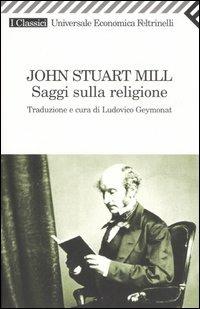 Saggi sulla religione - John Stuart Mill - Libro Feltrinelli 2006, Universale economica. I classici | Libraccio.it
