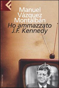 Ho ammazzato J.F. Kennedy - Manuel Vázquez Montalbán - Libro Feltrinelli 2001, Super universale economica | Libraccio.it