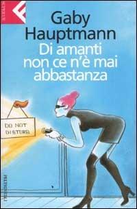 Di amanti non ce n'è mai abbastanza - Gaby Hauptmann - Libro Feltrinelli 2006, Super universale economica | Libraccio.it