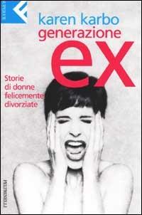 Generazione ex. Storie di donne felicemente divorziate - Karen Karbo - Libro Feltrinelli 2002, Super universale economica | Libraccio.it
