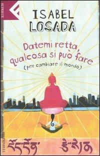 Datemi retta, qualcosa si può fare (per cambiare il mondo) - Isabel Losada - Libro Feltrinelli 2006, Super universale economica | Libraccio.it