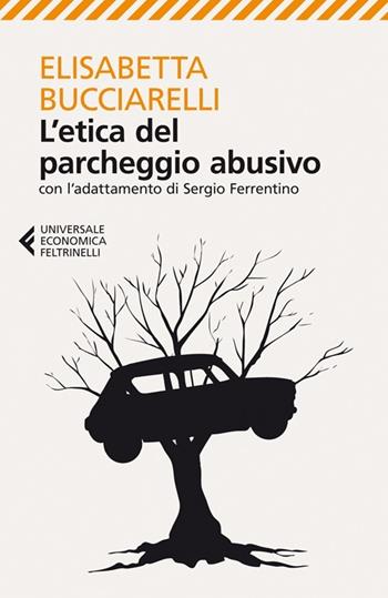 L'etica del parcheggio abusivo. Con l'adattamento di Sergio Ferrentino - Elisabetta Bucciarelli - Libro Feltrinelli 2013, Universale economica | Libraccio.it