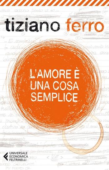 L'amore è una cosa semplice - Tiziano Ferro - Libro Feltrinelli 2013, Universale economica | Libraccio.it