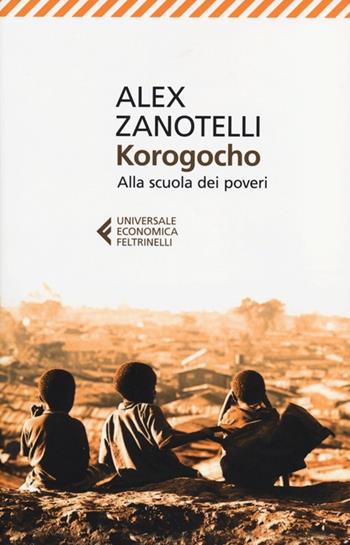 Korogocho. Alla scuola dei poveri - Alex Zanotelli - Libro Feltrinelli 2012, Universale economica | Libraccio.it