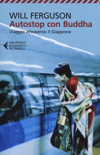 Autostop con Buddha. Viaggio attraverso il Giappone - Will Ferguson - Libro Feltrinelli 2012, Universale economica | Libraccio.it