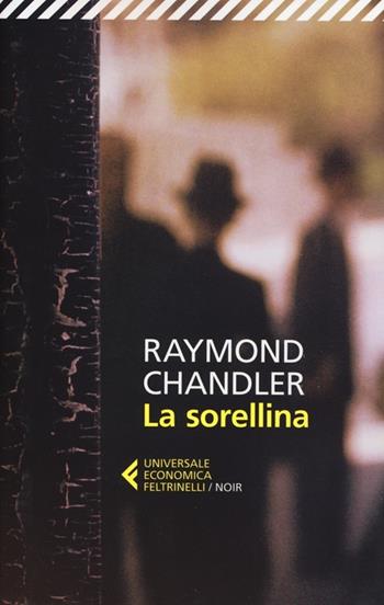 La sorellina - Raymond Chandler - Libro Feltrinelli 2012, Universale economica. Noir | Libraccio.it