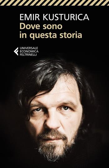 Dove sono in questa storia - Emir Kusturica - Libro Feltrinelli 2013, Universale economica | Libraccio.it