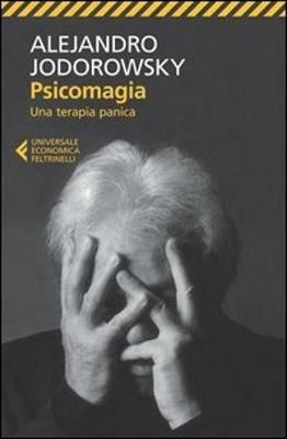 Psicomagia. Una terapia panica - Alejandro Jodorowsky - Libro Feltrinelli 2013, Universale economica | Libraccio.it