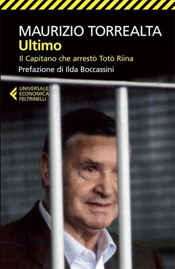 Ultimo. Il capitano che arrestò Totò Riina - Maurizio Torrealta - Libro Feltrinelli 2013, Universale economica | Libraccio.it