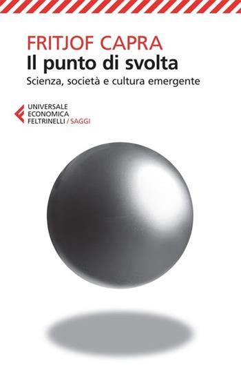 Il punto di svolta. Scienza, società e cultura emergente - Fritjof Capra - Libro Feltrinelli 2013, Universale economica. Saggi | Libraccio.it