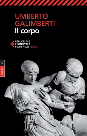 Opere. Vol. 5: Il corpo - Umberto Galimberti - Libro Feltrinelli 2013, Universale economica. Saggi | Libraccio.it