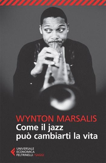 Come il jazz può cambiarti la vita - Wynton Marsalis - Libro Feltrinelli 2013, Universale economica. Saggi | Libraccio.it
